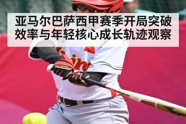 亚马尔巴萨西甲赛季开局突破效率与年轻核心成长轨迹观察